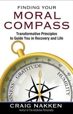Finding Your Moral Compass: Transformative Principles to Guide You in Recovery and Life by Craig Nakken