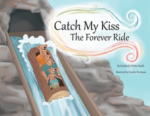 Catch My Kiss: The Forever Ride by Kimberly Divita Smith