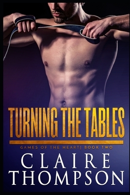 Turning the Tables: Games of the Heart - Book 2 by Claire Thompson