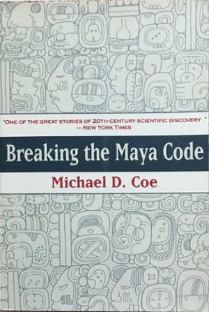 Breaking the Maya Code by Michael D. Coe