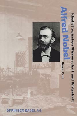 Alfred Nobel: Idealist Zwischen Wissenschaft Und Wirtschaft by Kenne Fant