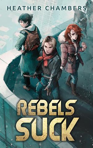 Rebels Suck by Heather Chambers, Heather Chambers