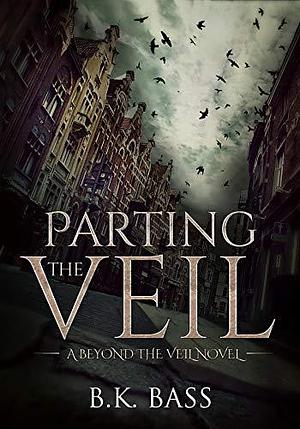 Parting the Veil: A Beyond the Veil Novel by B.K. Bass, B.K. Bass