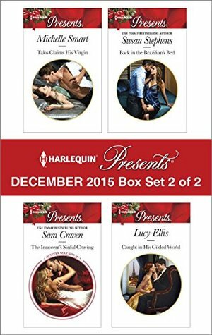 Harlequin Presents December 2015 - Box Set 2 of 2: Talos Claims His Virgin / The Innocent's Sinful Craving / Back in the Brazilian's Bed / Caught in His Gilded World by Lucy Ellis, Michelle Smart, Sara Craven, Susan Stephens