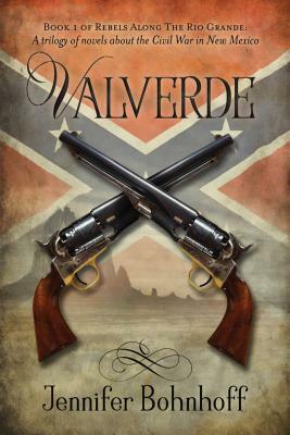 Valverde: Large Print Edition: Book 1 of Rebels Along the Rio Grande: A Trilogy of Novels About the Civil War in New Nexico by Jennifer Bohnhoff