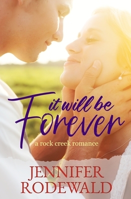 It Will Be Forever: A Rock Creek Romance by Jennifer Rodewald