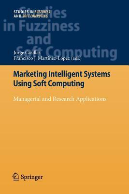 Marketing Intelligent Systems Using Soft Computing: Managerial and Research Applications by 