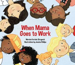 When Mama Goes to Work by Marsha Forchuk Skrypuch