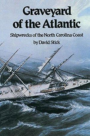 Graveyard of the Atlantic: Shipwrecks of the North Carolina Coast by David Stick (1985) Hardcover by David Stick, David Stick