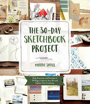 The 30-Day Sketchbook Challenge: Go from Amateur to Artist with One Creative Exercise a Day by Minnie Small