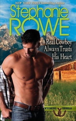 A Real Cowboy Always Trusts His Heart by Stephanie Rowe