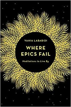 Where Epics Fail by Yahia Lababidi