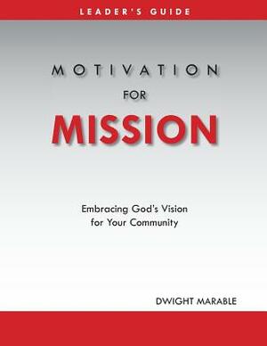 Motivation for Mission: Leader's Guide by Dwight Marable