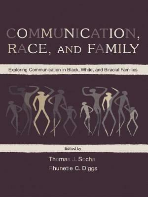 Communication, Race, and Family: Exploring Communication in Black, White, and Biracial Families by 