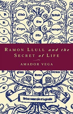 Ramon Llull and the Secret of Life: An Introduction to the Philosophy of the Human Person by Amador Vega