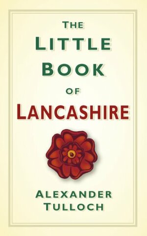 The Little Book of Lancashire by Alexander Tulloch