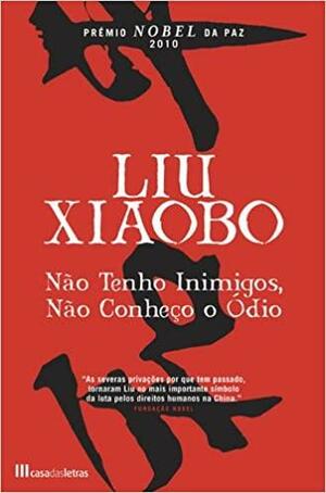 Não Tenho Inimigos, Não Conheço o Ódio by Xiaobo Liu