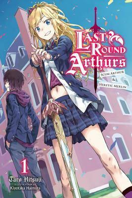 Last Round Arthurs: Scum Arthur & Heretic Merlin, Vol. 1 (light novel) by Taro Hitsuji, Kiyotaka Haimura