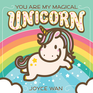 You Are My Magical Unicorn by Joyce Wan