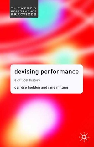 Devising Performance: A Critical History by Jane Milling, Deirdre Heddon
