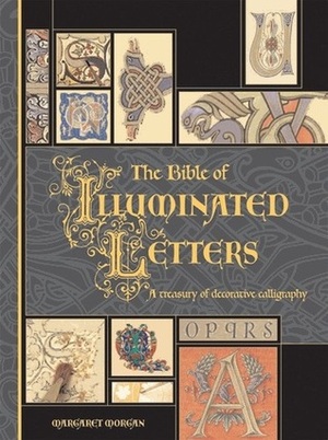 The Bible of Illuminated Letters: A Treasury of Decorative Calligraphy by Rosemary Buczek, Margaret Morgan
