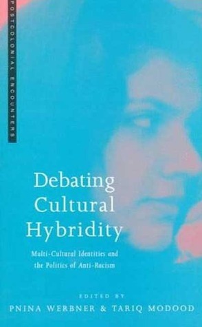 Debating Cultural Hybridity: Multi-Cultural Identities and the Politics of Anti-Racism by Tariq Modood