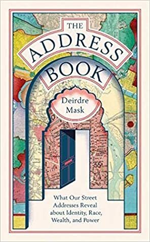 The Address Book: What Our Street Addresses Reveal about Identity, Race, Wealth, and Power by Deirdre Mask