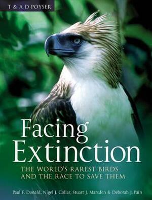 Facing Extinction: The World's Rarest Birds and the Race to Save Them by Paul Donald