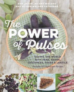 The Power of Pulses: Saving the World with Peas, Beans, Chickpeas, Favas and Lentils by Hilary Malone, Dan Jason, Alison Malone Eathorne