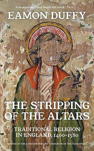 The Stripping of the Altars: Traditional Religion in England, 1400-1580 by Eamon Duffy
