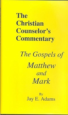 The Gospels of Matthew and Mark by Jay E. Adams