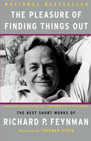 The Pleasure of Finding Things Out: The Best Short Works of Richard P. Feynman by Jeffrey Robbins, Freeman Dyson, Richard P. Feynman