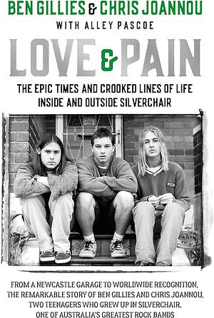 Love & Pain: The Epic Times and Crooked Lines of Life Inside and Outside Silverchair by Chris Joannou, Ben Gillies