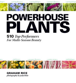 Powerhouse Plants: 510 Top Performers for Multi-Season Beauty by Judy White, Graham Rice