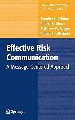 Effective Risk Communication: A Message-Centered Approach by Matthew W. Seeger, Robert R. Ulmer, Timothy L. Sellnow
