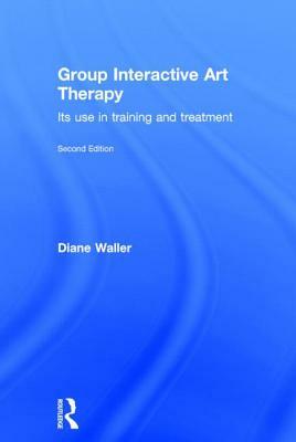 Group Interactive Art Therapy: Its Use in Training and Treatment by Diane Waller