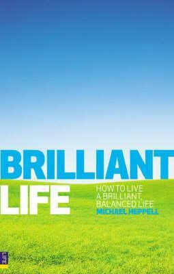 Brilliant Life: How To Live A Brilliant, Balanced Life by Michael Heppell