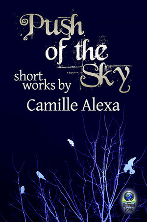 Push of the Sky: Short Works by Camille Alexa