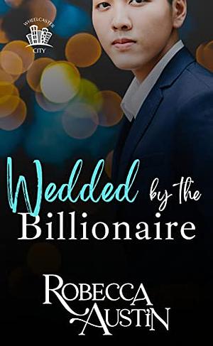 Wedded by the Billionaire: A mistaken identity billionaire romance by Robecca Austin