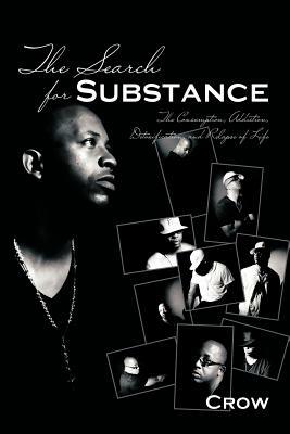 The Search for Substance: The Consumption, Addiction, Detoxification, and Relapse of Life by Crow