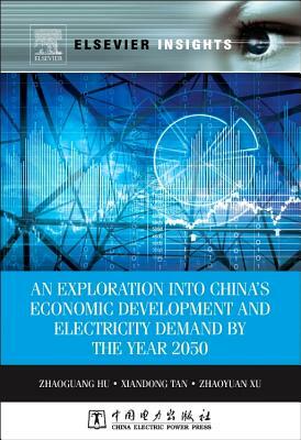 An Exploration Into China's Economic Development and Electricity Demand by the Year 2050 by Zhaoyuan Xu, Xiandong Tan, Zhaoguang Hu