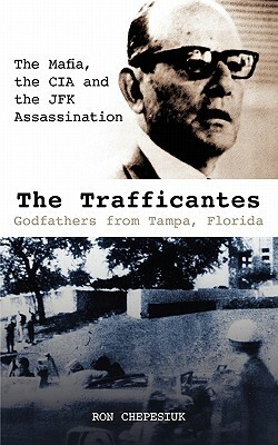 The Trafficantes, Godfathers from Tampa, Florida: The Mafia, the CIA and the JFK Assassination by Ron Chepesiuk