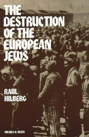 The Destruction of the European Jews by Raul Hilberg