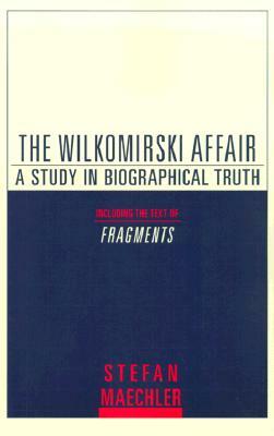 The Wilkomirski Affair: A Study in Biographical Truth by Stefan Maechler
