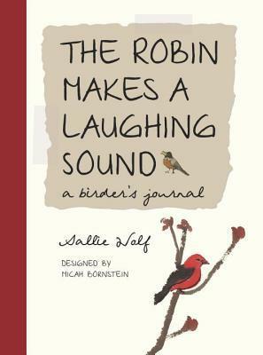 The Robin Makes a Laughing Sound: A Birder's Journal by Sallie Wolf