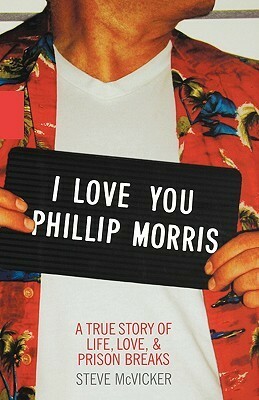 I Love You Phillip Morris: A True Story of Life, Love, & Prison Breaks by Steve McVicker