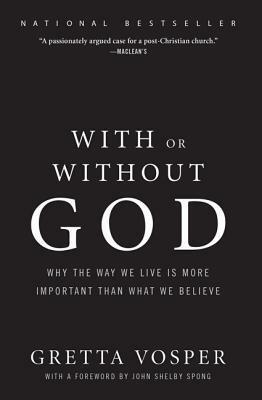 With or Without God: Why the Way We Live is More Important than What We Believe by Gretta Vosper