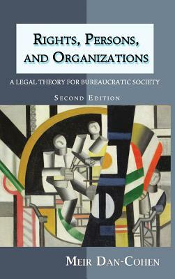 Rights, Persons, and Organizations: A Legal Theory for Bureaucratic Society (Second Edition) by Meir Dan-Cohen