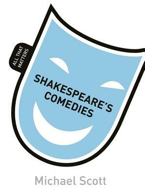 Shakespeare's Comedies: All That Matters by Mike Scott