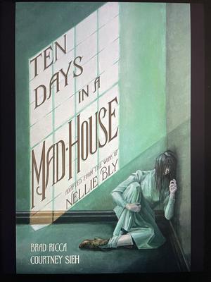 Ten Days in a Mad-House: A Graphic Adaptation  by Brad Ricca, Courtney Sieh